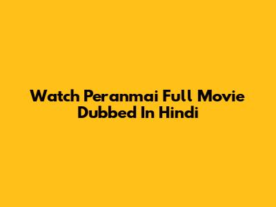 Watch Peranmai Full Movie Dubbed In Hindi