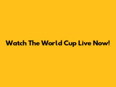 Watch The World Cup Live Now!