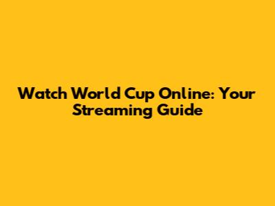 Watch World Cup Online: Your Streaming Guide