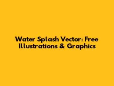 Water Splash Vector: Free Illustrations & Graphics