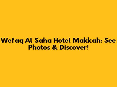 Wefaq Al Saha Hotel Makkah: See Photos & Discover!