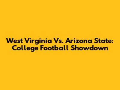 West Virginia Vs. Arizona State: College Football Showdown