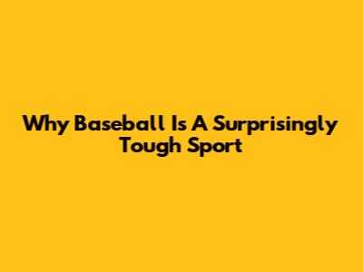 Why Baseball Is A Surprisingly Tough Sport