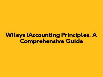 Wiley's IAccounting Principles: A Comprehensive Guide