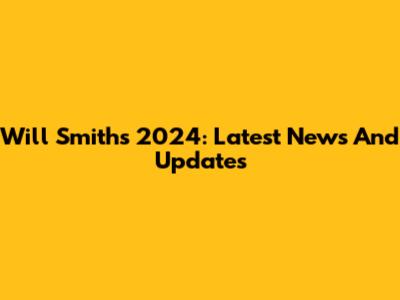 Will Smith's 2024: Latest News And Updates