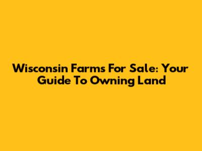 Wisconsin Farms For Sale: Your Guide To Owning Land