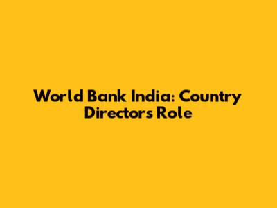 World Bank India: Country Director's Role