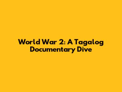 World War 2: A Tagalog Documentary Dive