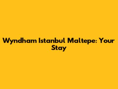 Wyndham Istanbul Maltepe: Your Stay