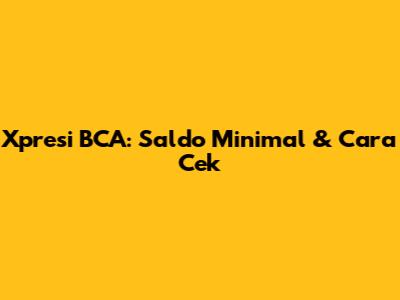 Xpresi BCA: Saldo Minimal & Cara Cek