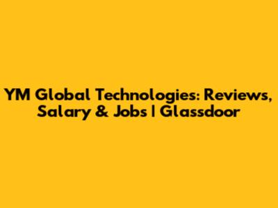 YM Global Technologies: Reviews, Salary & Jobs | Glassdoor