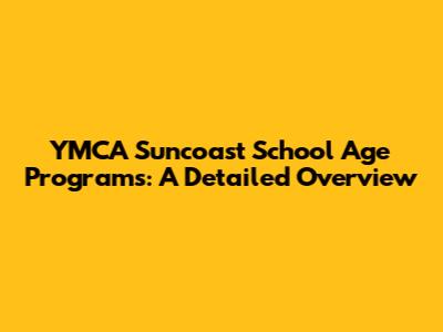 YMCA Suncoast School Age Programs: A Detailed Overview