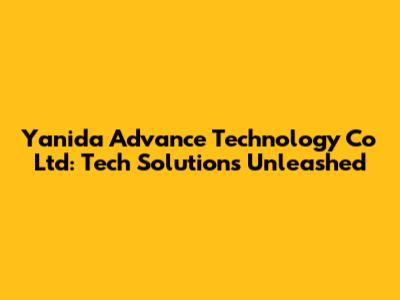 Yanida Advance Technology Co Ltd: Tech Solutions Unleashed