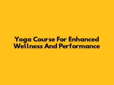 Yoga Course For Enhanced Wellness And Performance