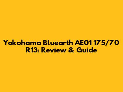 Yokohama Bluearth AE01 175/70 R13: Review & Guide