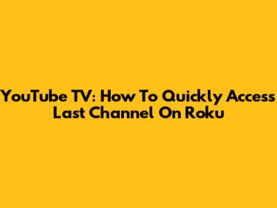 YouTube TV: How To Quickly Access Last Channel On Roku