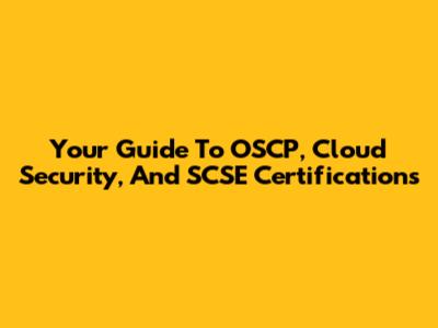 Your Guide To OSCP, Cloud Security, And SCSE Certifications