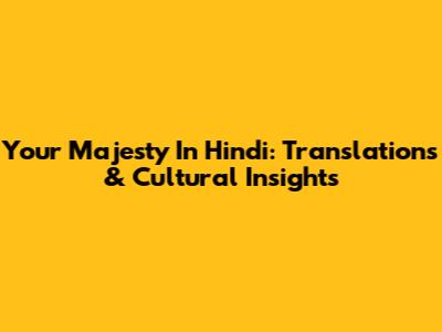 Your Majesty In Hindi: Translations & Cultural Insights