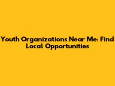 Youth Organizations Near Me: Find Local Opportunities