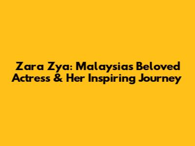 Zara Zya: Malaysia's Beloved Actress & Her Inspiring Journey