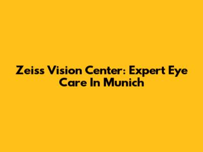 Zeiss Vision Center: Expert Eye Care In Munich