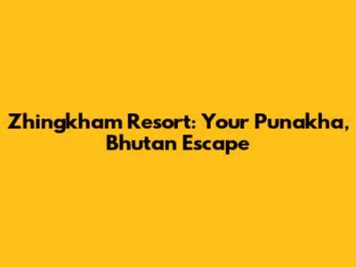 Zhingkham Resort: Your Punakha, Bhutan Escape