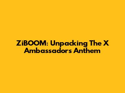 ZiBOOM: Unpacking The X Ambassadors' Anthem