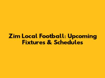 Zim Local Football: Upcoming Fixtures & Schedules