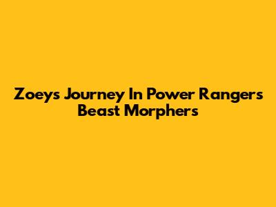 Zoey's Journey In Power Rangers Beast Morphers