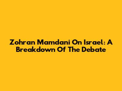 Zohran Mamdani On Israel: A Breakdown Of The Debate