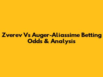 Zverev Vs Auger-Aliassime Betting Odds & Analysis